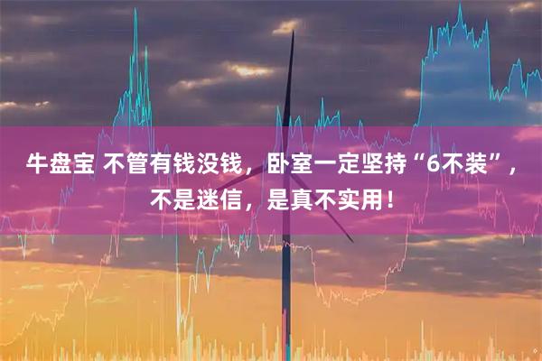 牛盘宝 不管有钱没钱，卧室一定坚持“6不装”，不是迷信，是真不实用！