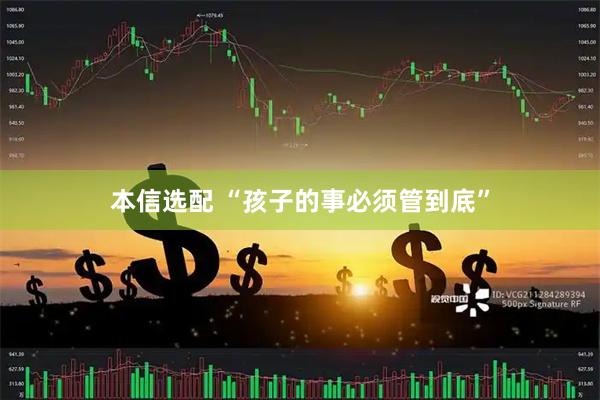 本信选配 “孩子的事必须管到底”