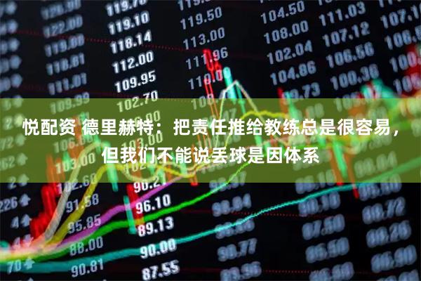 悦配资 德里赫特：把责任推给教练总是很容易，但我们不能说丢球是因体系