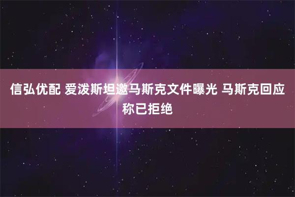 信弘优配 爱泼斯坦邀马斯克文件曝光 马斯克回应称已拒绝