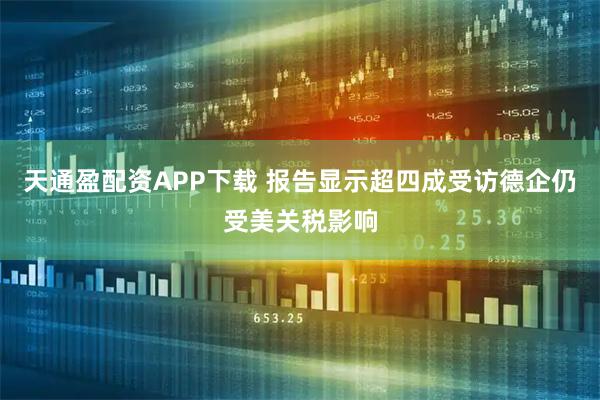 天通盈配资APP下载 报告显示超四成受访德企仍受美关税影响